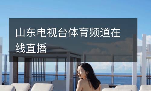 山東電視臺(tái)體育頻道在線(xiàn)直播