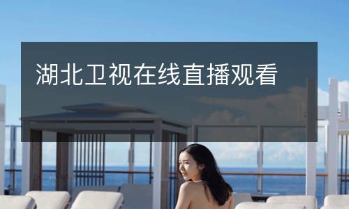 湖北衛(wèi)視在線(xiàn)直播觀看